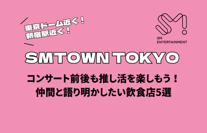 【2024年】SMTOWN TOKYO コンサート前後も推し活を楽しもう｜仲間と語り明かしたい飲食店5選