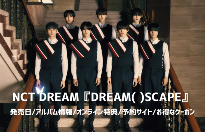 【シズニ必見】NCT DREAM『DREAM( )SCAPE』発売日/アルバム情報/オンライン特典/予約サイト/お得なクーポン